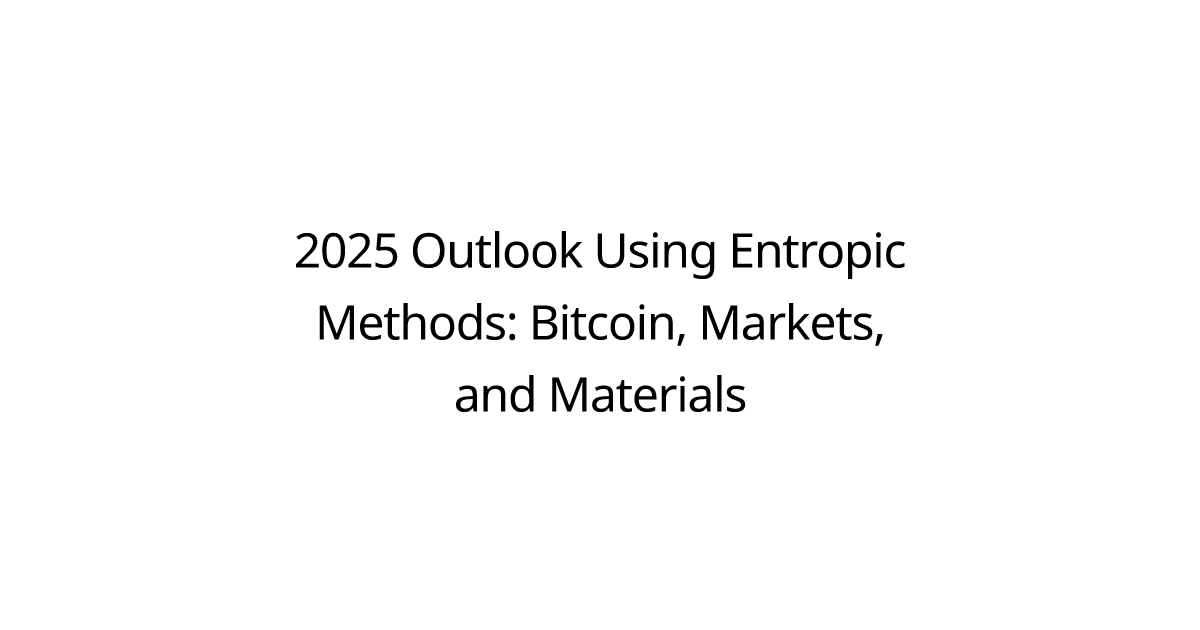 2025 Outlook Using Entropic Methods: Bitcoin, Markets, and Materials