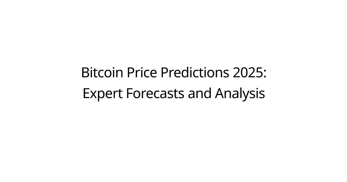 Bitcoin Price Predictions 2025: Expert Forecasts and Analysis