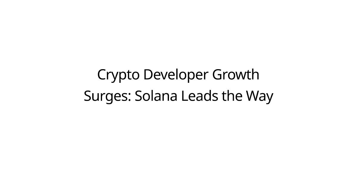 Crypto Developer Growth Surges: Solana Leads the Way