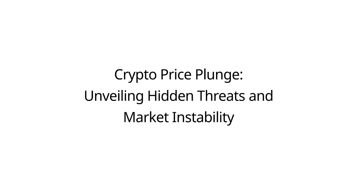 Crypto Price Plunge: Unveiling Hidden Threats and Market Instability