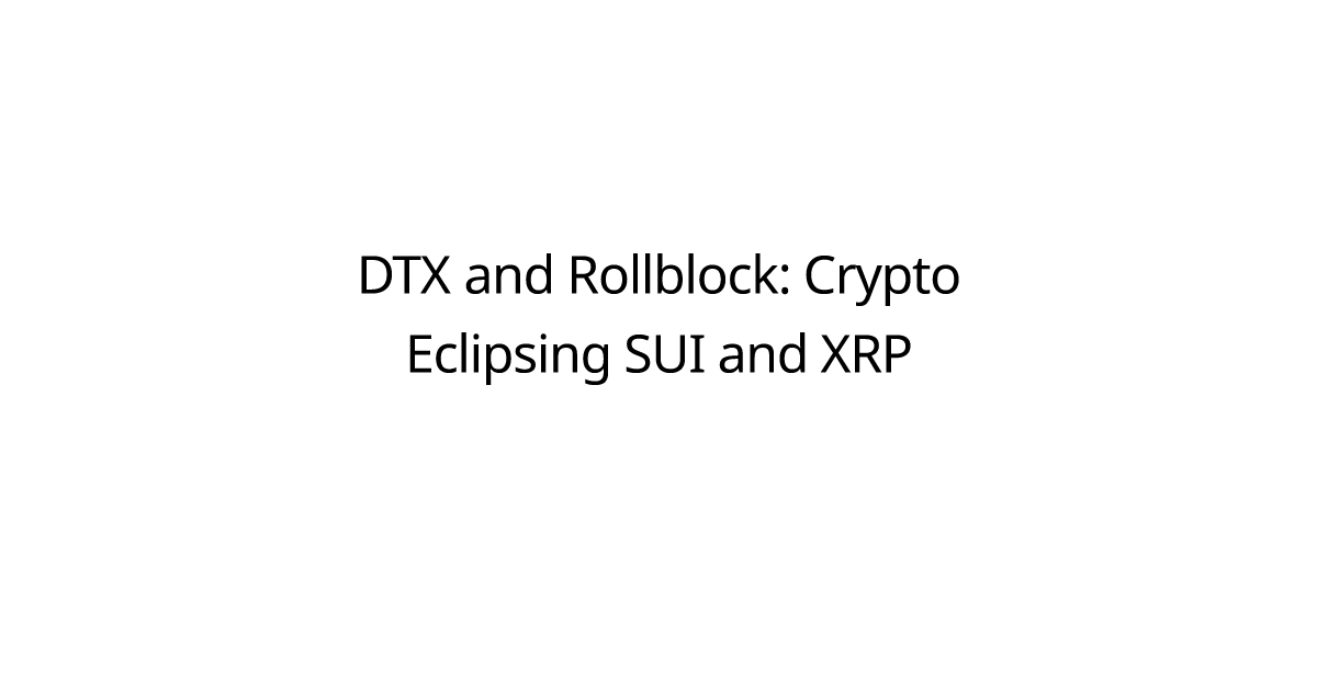 DTX and Rollblock: Crypto Eclipsing SUI and XRP