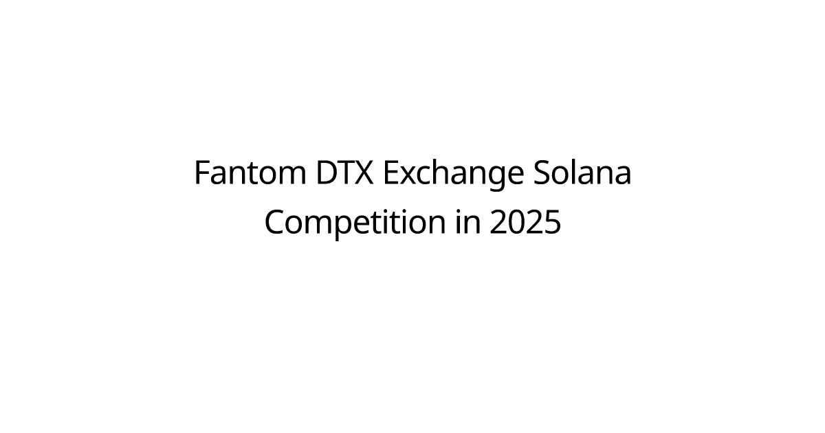 Fantom DTX Exchange Solana Competition in 2025