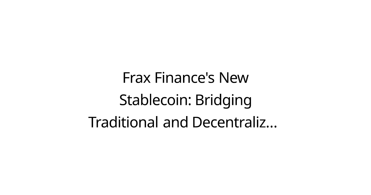 Frax Finance's New Stablecoin: Bridging Traditional and Decentralized Finance