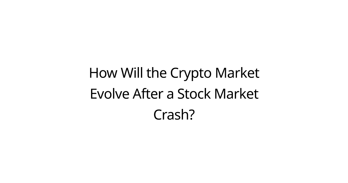 How Will the Crypto Market Evolve After a Stock Market Crash?