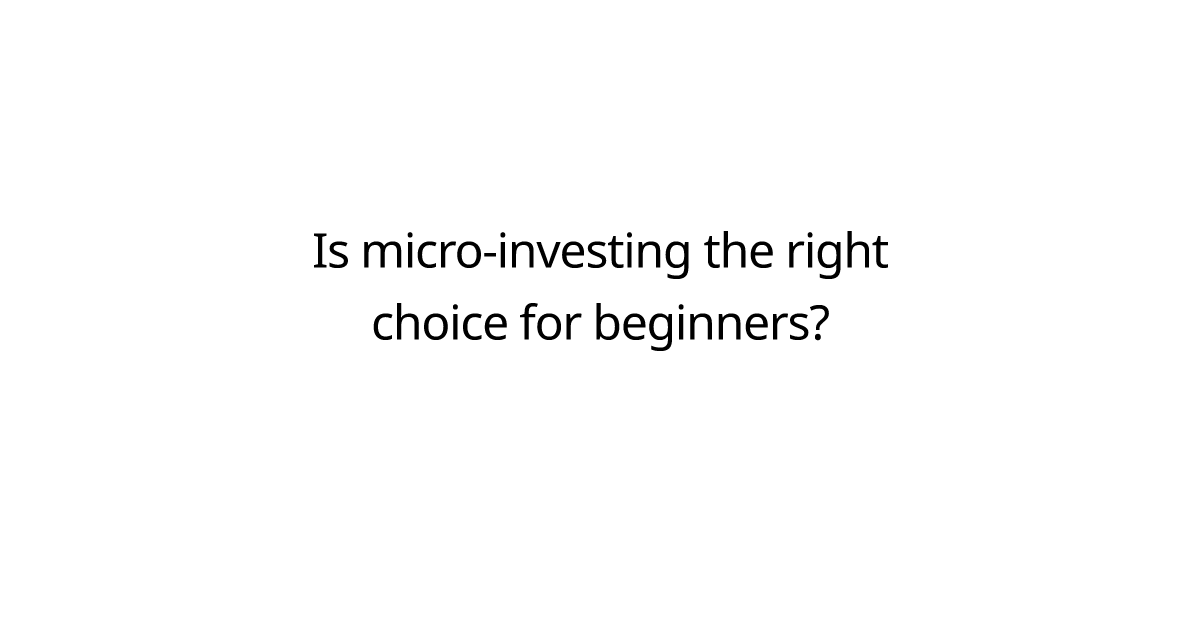 Is micro-investing the right choice for beginners?