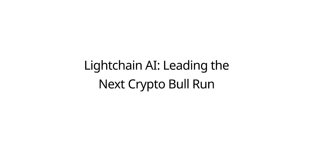 Lightchain AI: Leading the Next Crypto Bull Run