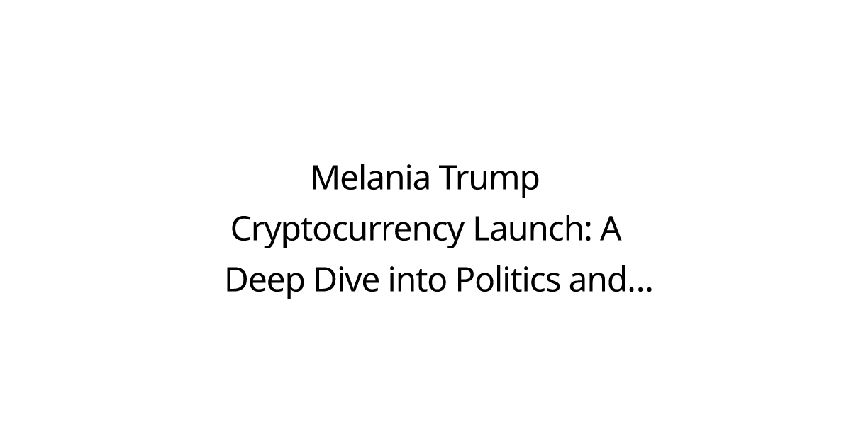 Melania Trump Cryptocurrency Launch: A Deep Dive into Politics and Meme Coins