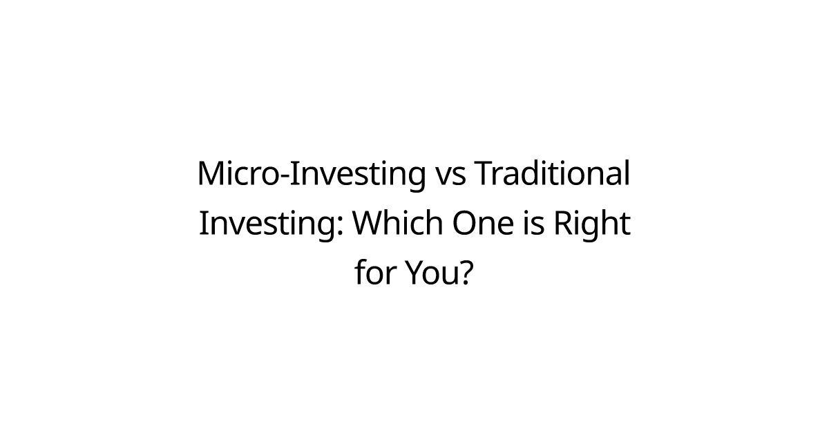 Micro-Investing vs Traditional Investing: Which One is Right for You?