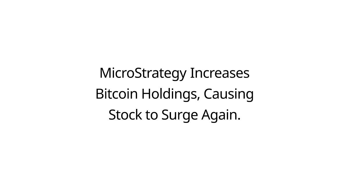 MicroStrategy Increases Bitcoin Holdings, Causing Stock to Surge Again.