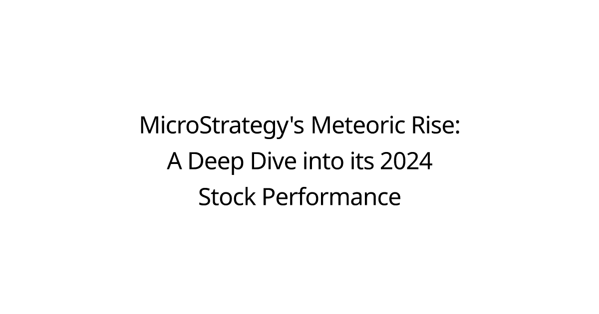 MicroStrategy's Meteoric Rise: A Deep Dive into its 2024 Stock Performance