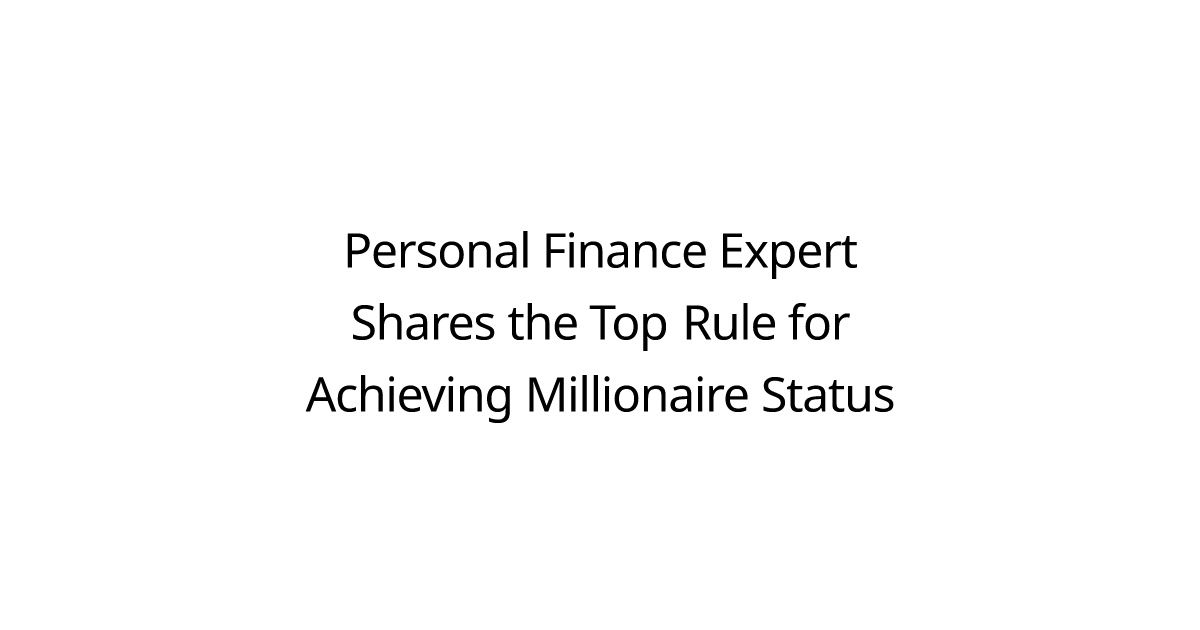 Personal Finance Expert Shares the Top Rule for Achieving Millionaire Status