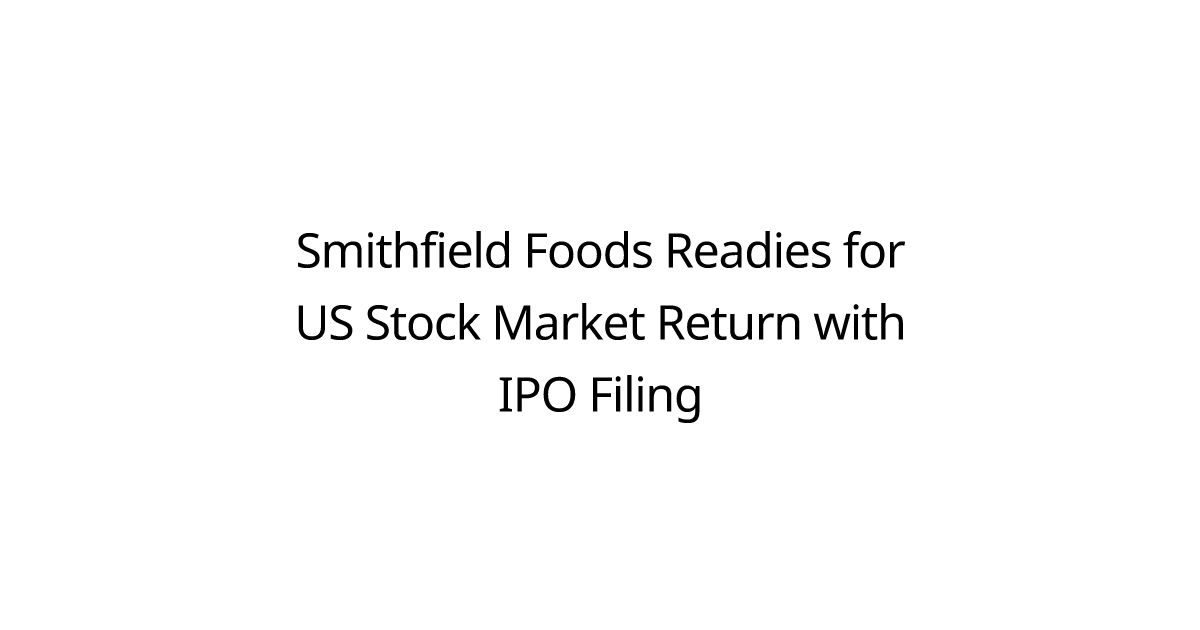 Smithfield Foods Readies for US Stock Market Return with IPO Filing