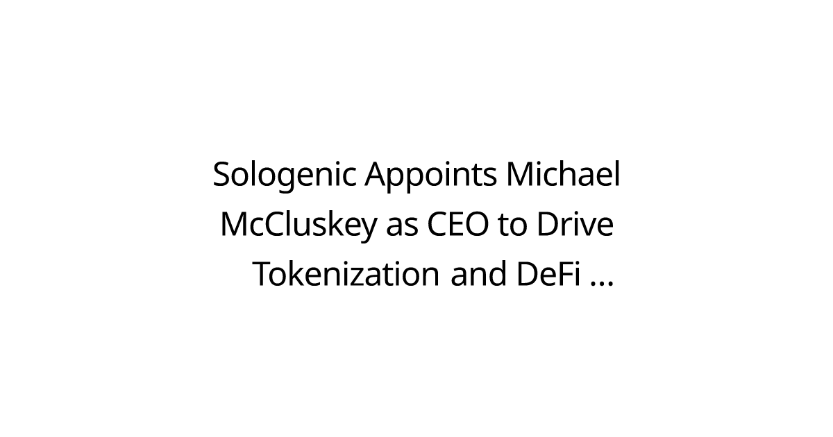 Sologenic Appoints Michael McCluskey as CEO to Drive Tokenization and DeFi Growth