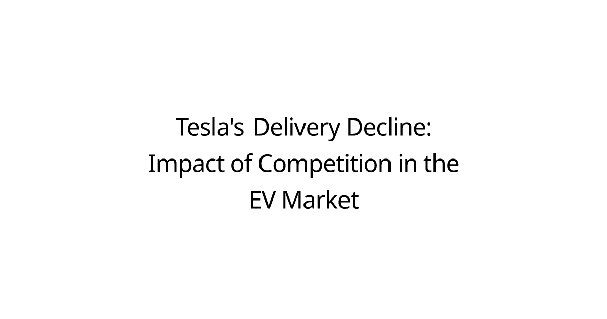 Tesla's Delivery Decline: Impact of Competition in the EV Market