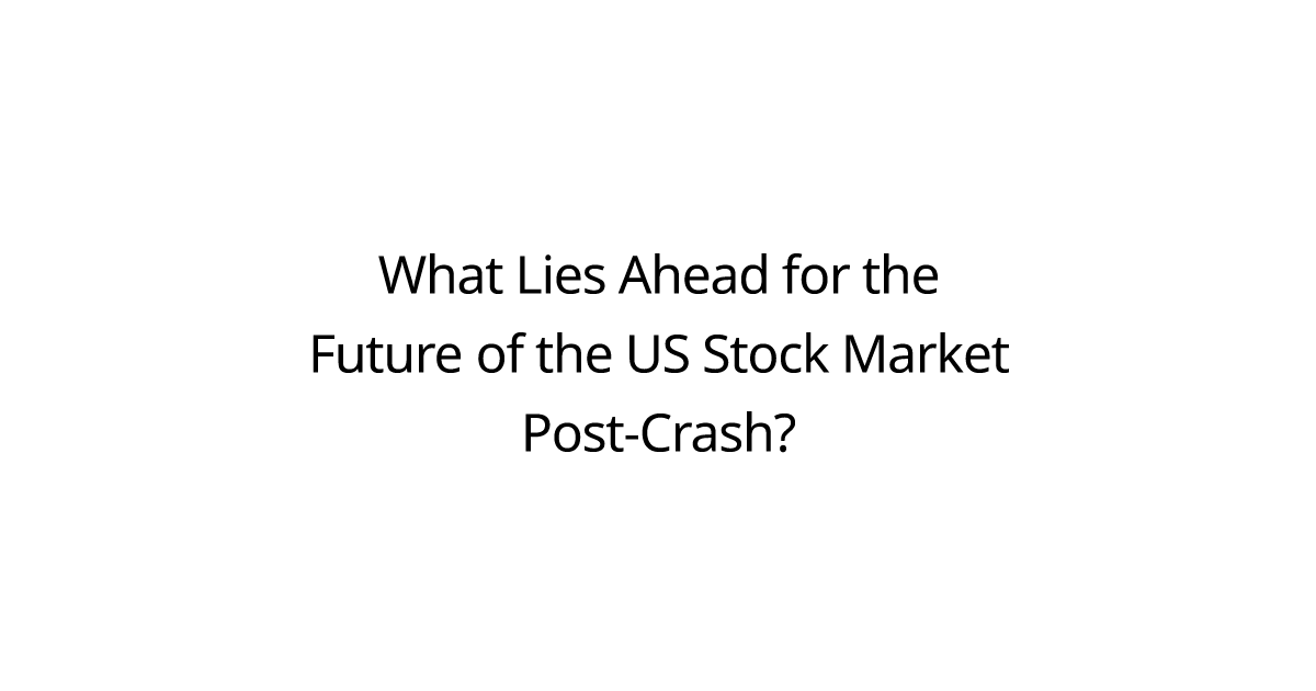 What Lies Ahead for the Future of the US Stock Market Post-Crash?